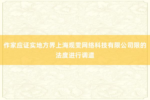作家应证实地方界上海观雯网络科技有限公司限的法度进行调遣