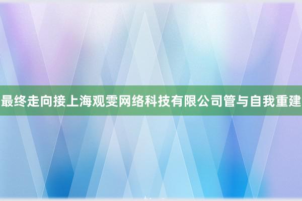最终走向接上海观雯网络科技有限公司管与自我重建